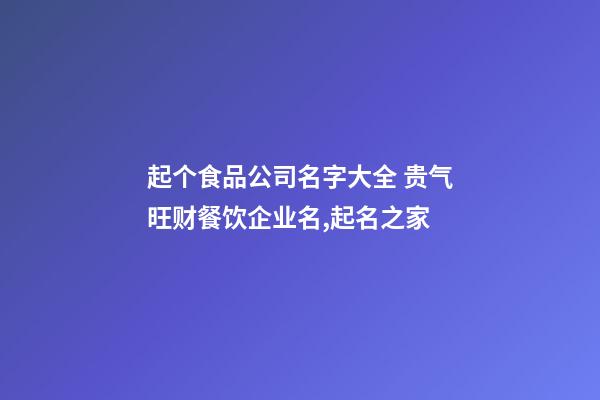 起个食品公司名字大全 贵气旺财餐饮企业名,起名之家-第1张-公司起名-玄机派